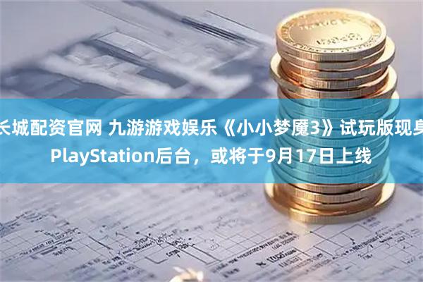 长城配资官网 九游游戏娱乐《小小梦魇3》试玩版现身PlayStation后台，或将于9月17日上线