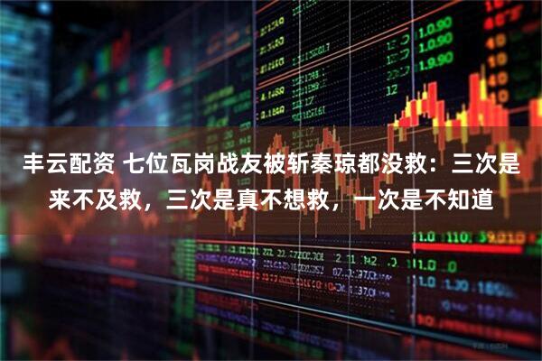 丰云配资 七位瓦岗战友被斩秦琼都没救：三次是来不及救，三次是真不想救，一次是不知道